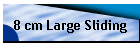 8 cm Large Sliding